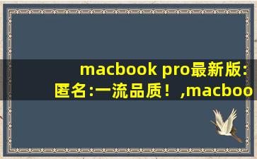 macbook pro最新版:匿名:一流品质！,macbookpro最新系统版本